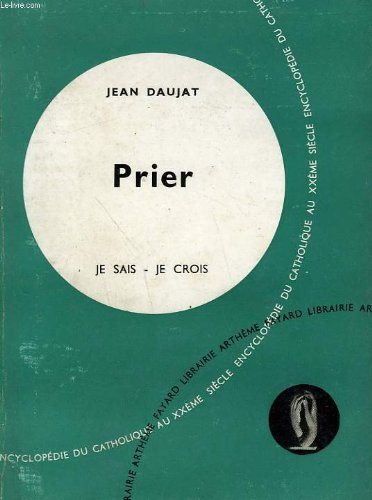 prier. collection je sais-je crois n, 37. encyclopedie du catholique au xxeme siecle.