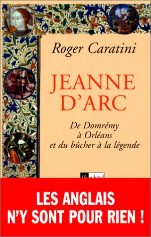 jeanne d'arc. : de domrémy à orléans et du bûcher à la légende